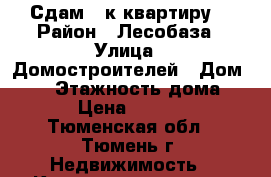 Сдам 1-к квартиру  › Район ­ Лесобаза › Улица ­ Домостроителей › Дом ­ 26 › Этажность дома ­ 9 › Цена ­ 9 000 - Тюменская обл., Тюмень г. Недвижимость » Квартиры аренда   